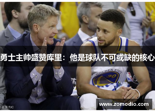 勇士主帅盛赞库里：他是球队不可或缺的核心