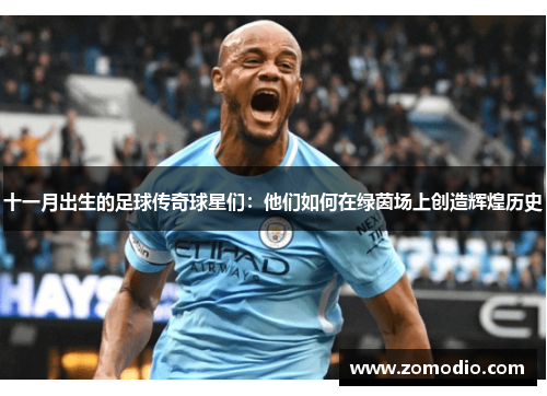 十一月出生的足球传奇球星们：他们如何在绿茵场上创造辉煌历史