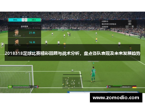 2018318足球比赛精彩回顾与战术分析，盘点各队表现及未来发展趋势